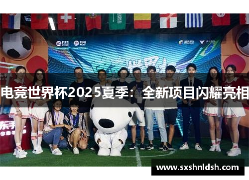 电竞世界杯2025夏季：全新项目闪耀亮相
