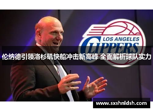 伦纳德引领洛杉矶快船冲击新高峰 全面解析球队实力