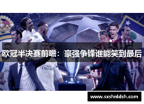 欧冠半决赛前瞻：豪强争锋谁能笑到最后
