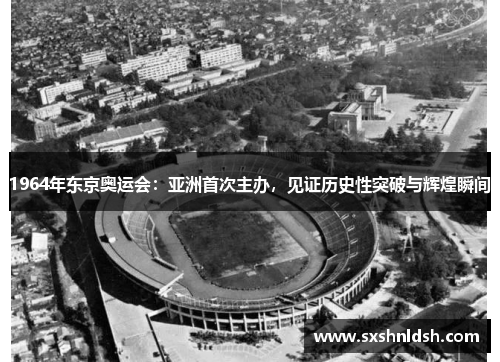 1964年东京奥运会：亚洲首次主办，见证历史性突破与辉煌瞬间